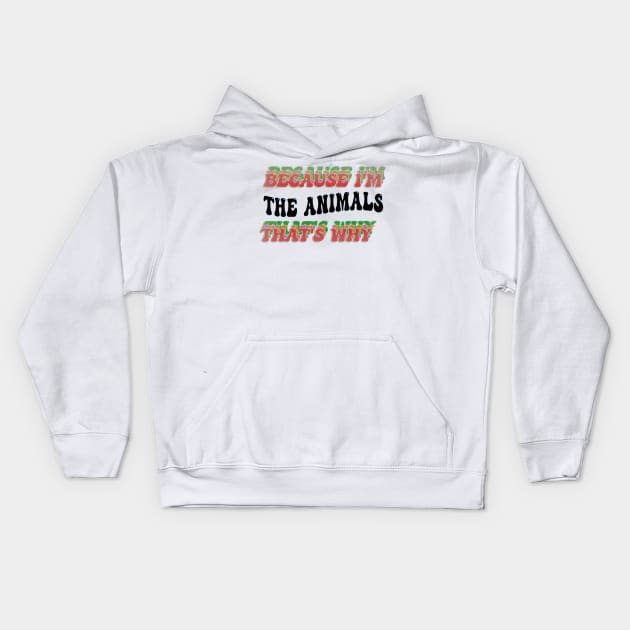 BECAUSE I'M - THE ANIMALS,THATS WHY Kids Hoodie by elSALMA